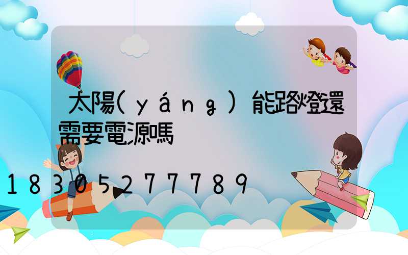 太陽(yáng)能路燈還需要電源嗎