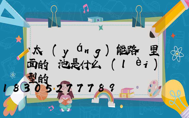 太陽(yáng)能路燈里面的電池是什么類(lèi)型的