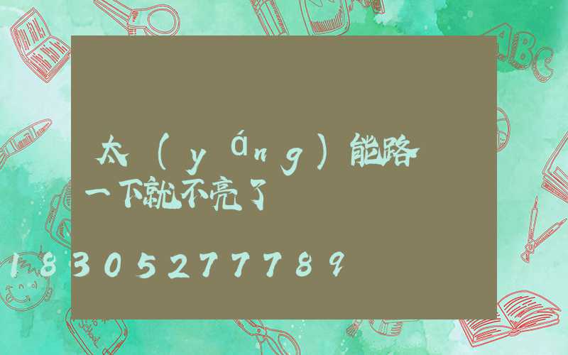 太陽(yáng)能路燈閃一下就不亮了