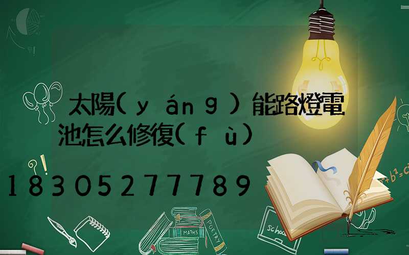 太陽(yáng)能路燈電池怎么修復(fù)