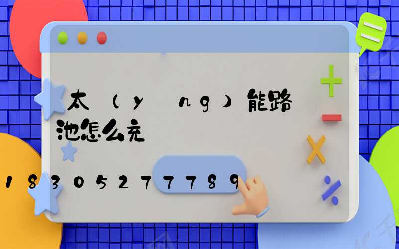 太陽(yáng)能路燈電池怎么充電