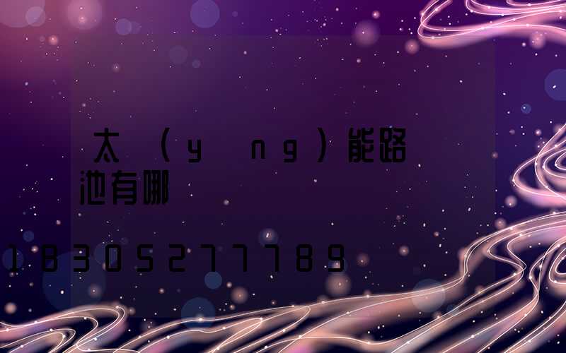 太陽(yáng)能路燈電池有哪幾種