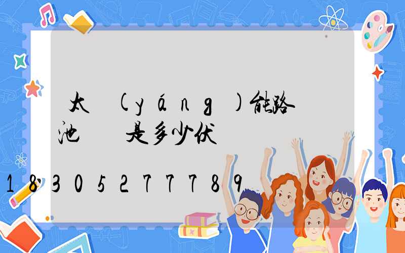 太陽(yáng)能路燈電池電壓是多少伏