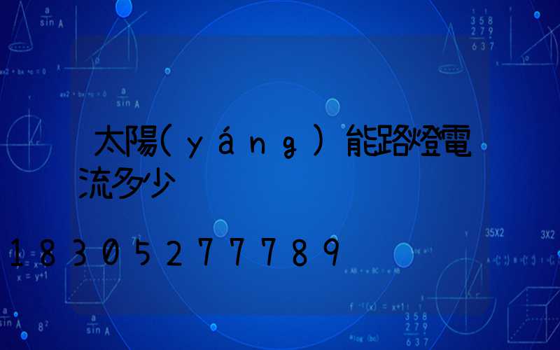 太陽(yáng)能路燈電流多少