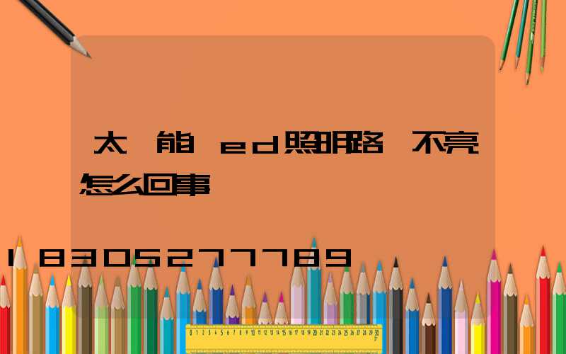 太陽能led照明路燈不亮怎么回事