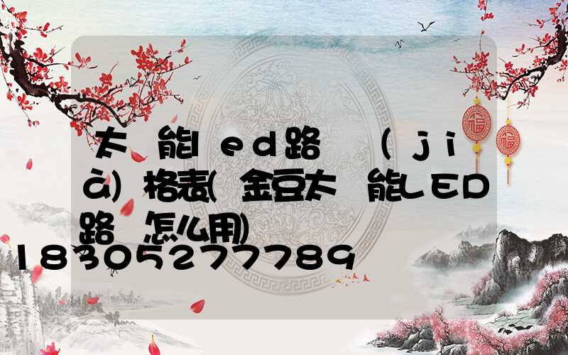 太陽能led路燈價(jià)格表(金豆太陽能LED路燈怎么用)