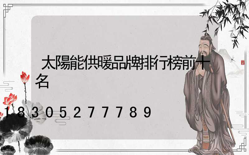 太陽能供暖品牌排行榜前十名