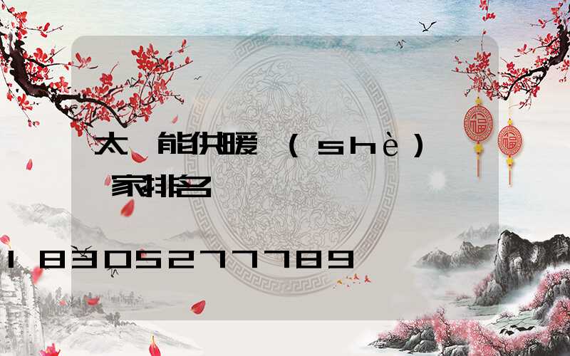 太陽能供暖設(shè)備廠家排名
