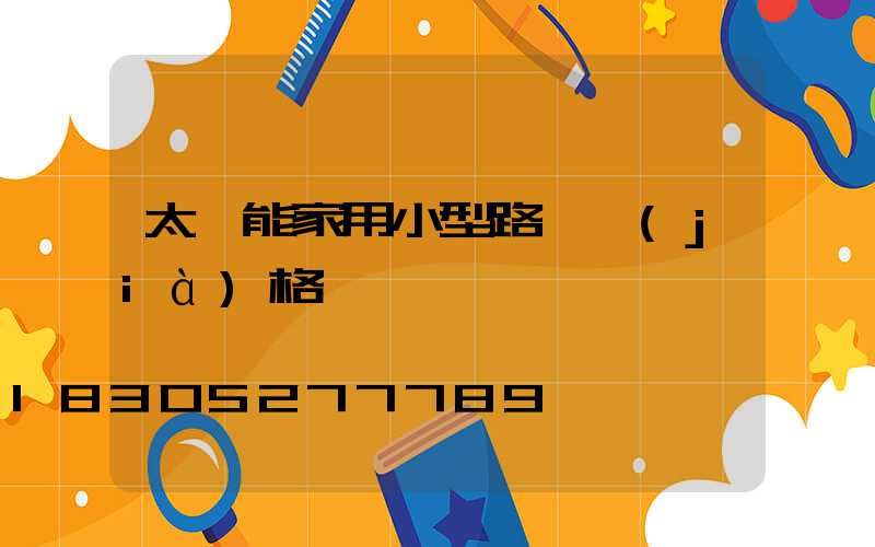 太陽能家用小型路燈價(jià)格