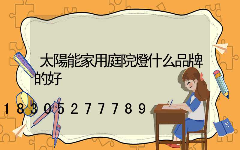 太陽能家用庭院燈什么品牌的好