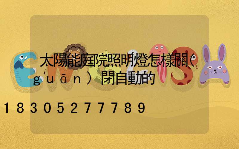 太陽能庭院照明燈怎樣關(guān)閉自動的