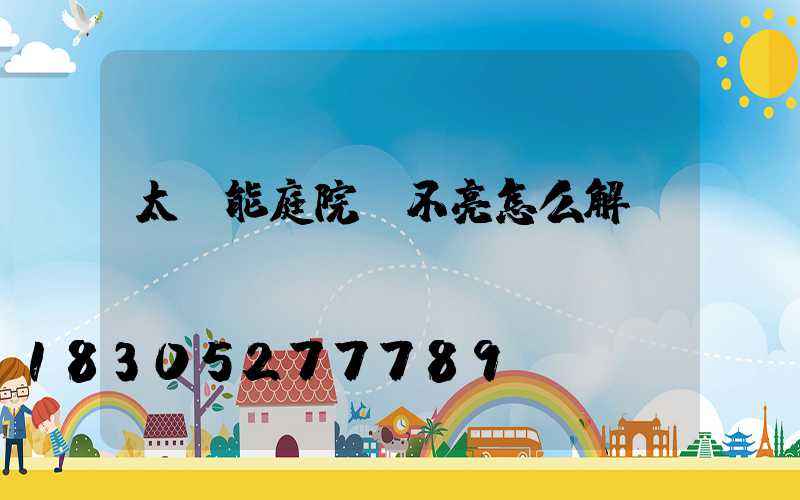 太陽能庭院燈不亮怎么解決
