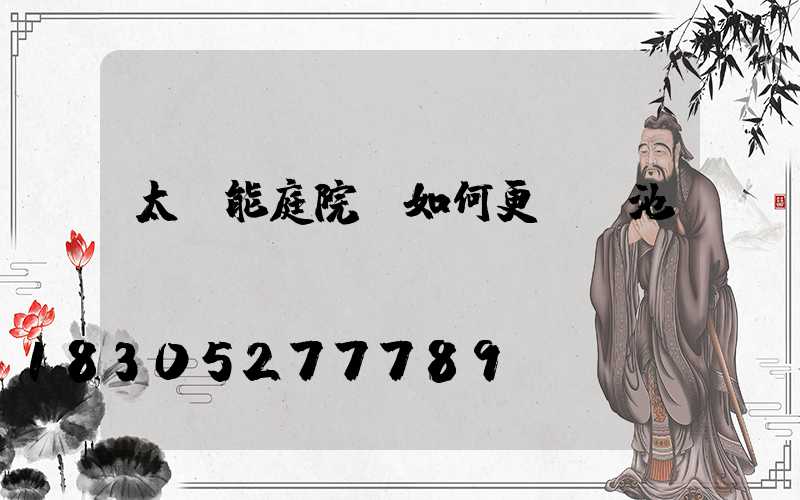 太陽能庭院燈如何更換電池