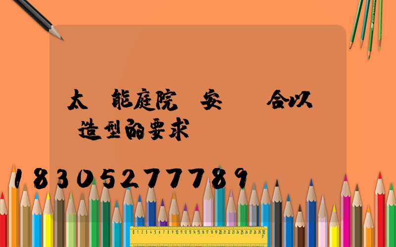 太陽能庭院燈安裝場合以及對造型的要求