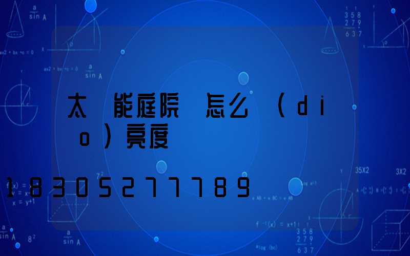 太陽能庭院燈怎么調(diào)亮度