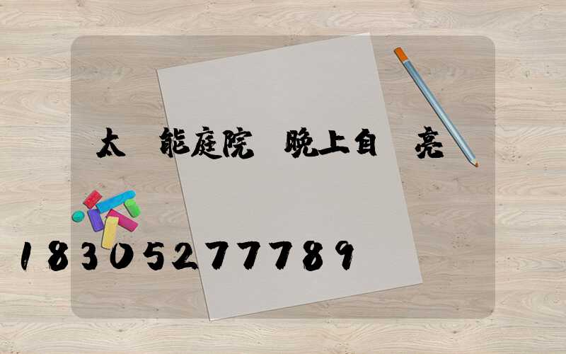 太陽能庭院燈晚上自動亮嗎