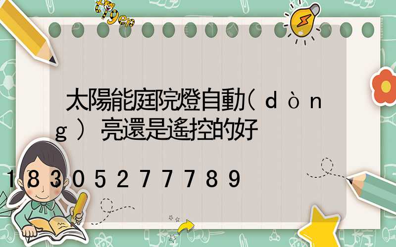 太陽能庭院燈自動(dòng)亮還是遙控的好