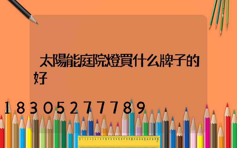 太陽能庭院燈買什么牌子的好