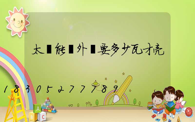 太陽能戶外燈要多少瓦才亮