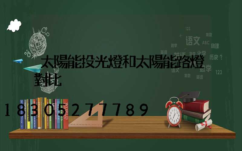 太陽能投光燈和太陽能路燈對比