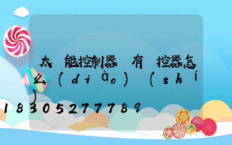 太陽能控制器沒有遙控器怎么調(diào)時(shí)間