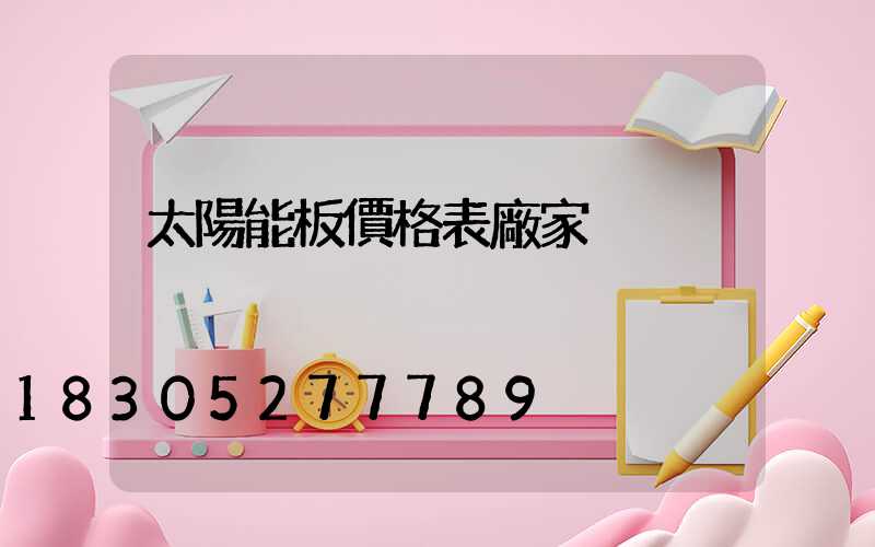 太陽能板價格表廠家