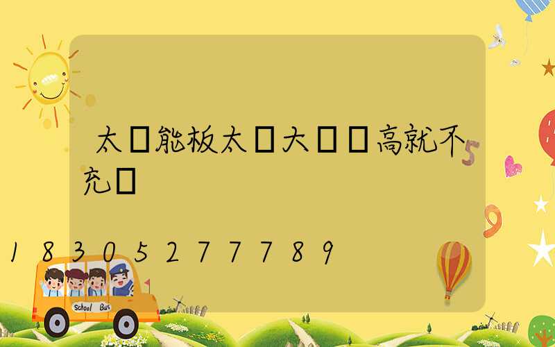 太陽能板太陽大電壓高就不充電