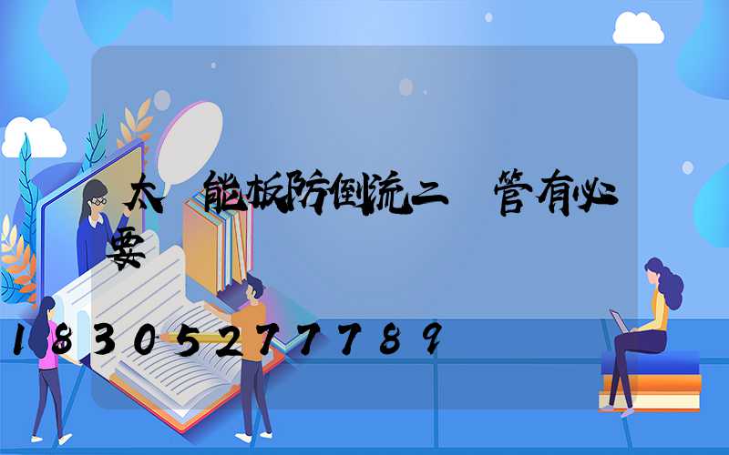 太陽能板防倒流二極管有必要裝嗎