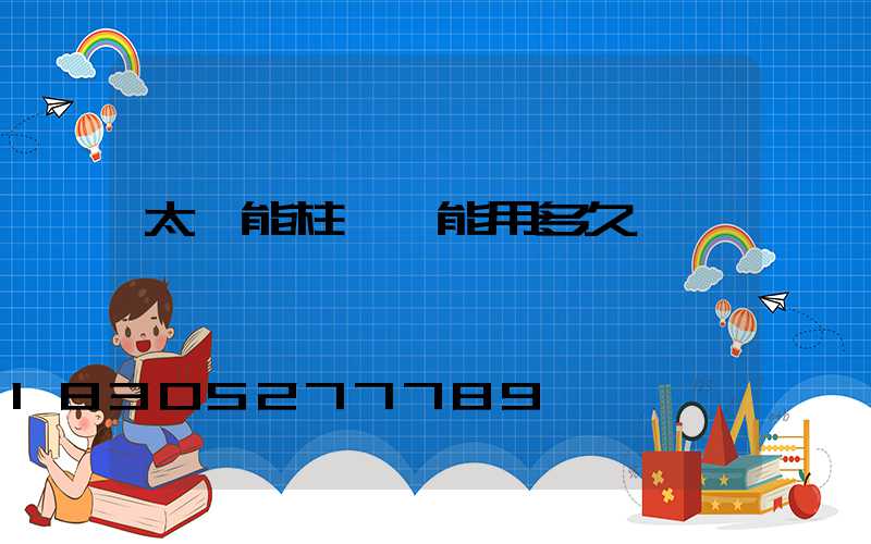 太陽能柱頭燈能用多久