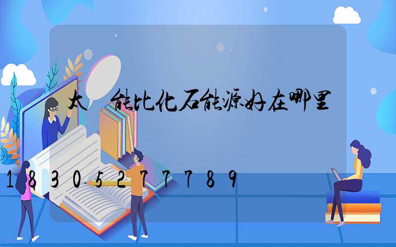 太陽能比化石能源好在哪里