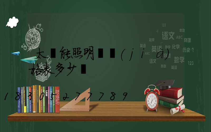 太陽能照明燈價(jià)格表多少錢