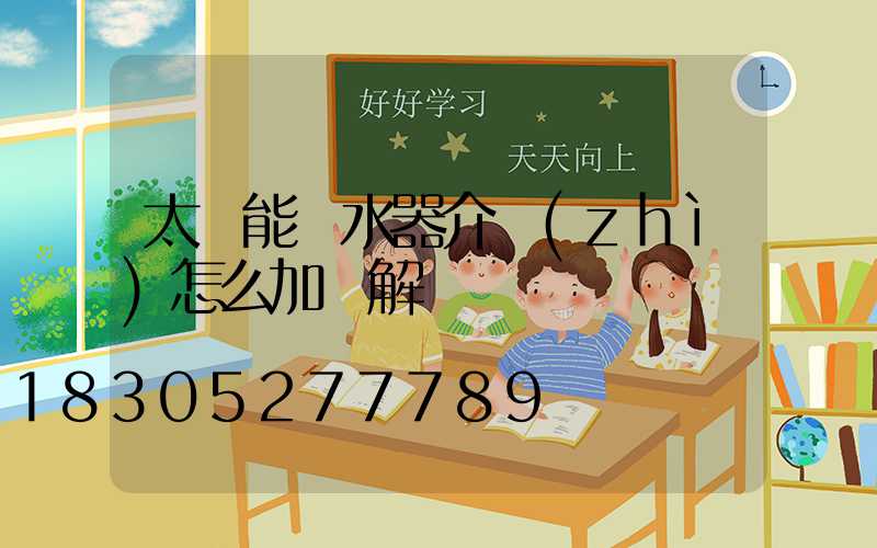 太陽能熱水器介質(zhì)怎么加圖解