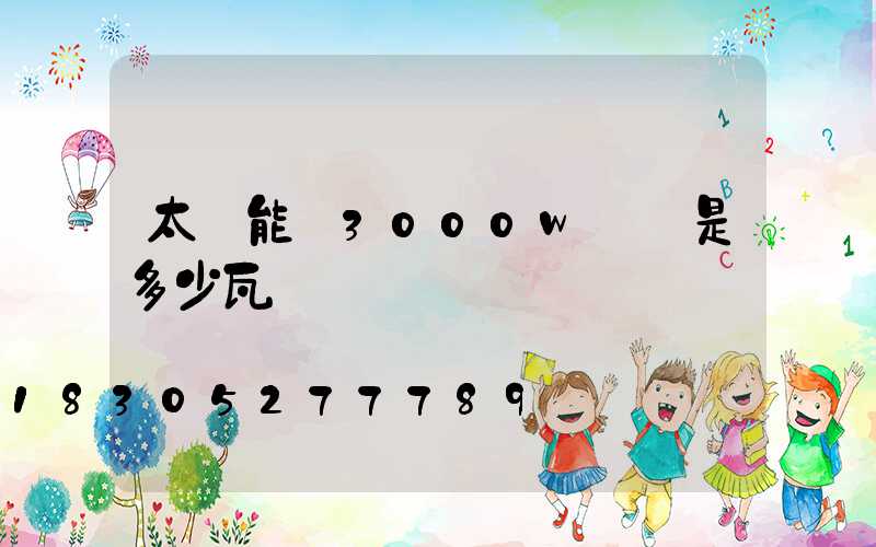 太陽能燈3000w實際是多少瓦