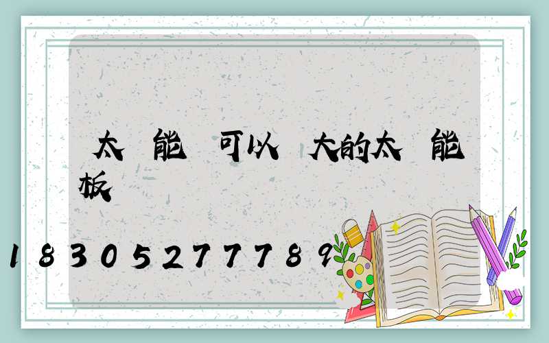 太陽能燈可以換大的太陽能板嗎