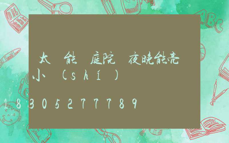 太陽能燈庭院燈夜晚能亮幾小時(shí)
