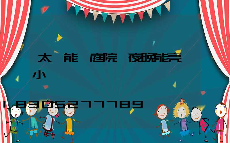 太陽能燈庭院燈夜晚能亮幾小時