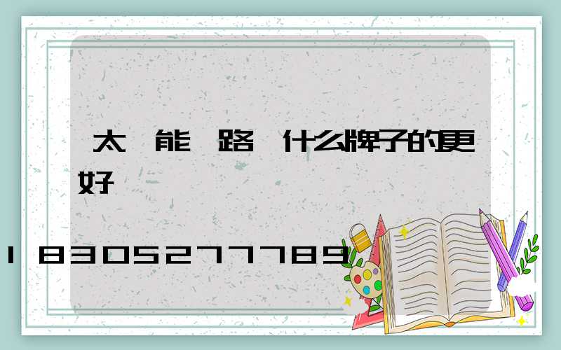 太陽能燈路燈什么牌子的更好