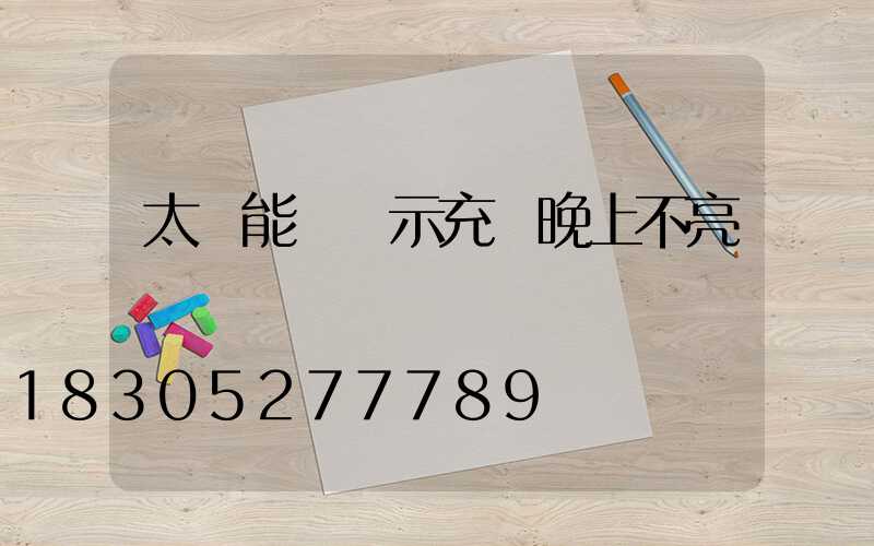 太陽能燈顯示充電晚上不亮