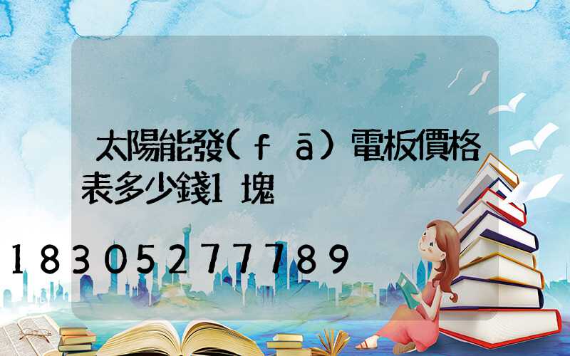 太陽能發(fā)電板價格表多少錢1塊