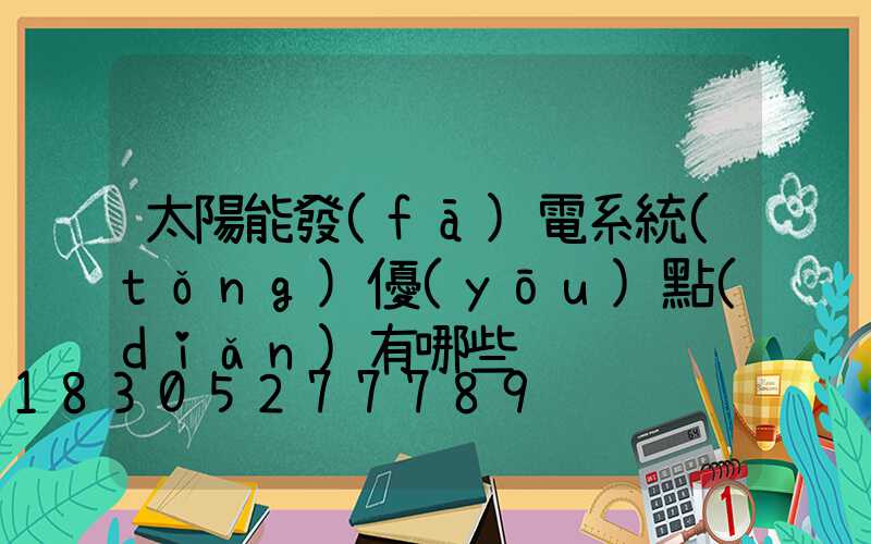 太陽能發(fā)電系統(tǒng)優(yōu)點(diǎn)有哪些