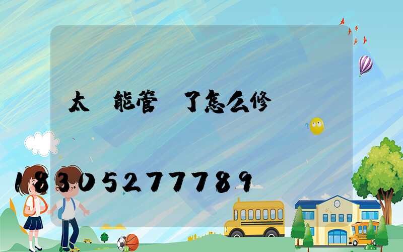 太陽能管壞了怎么修