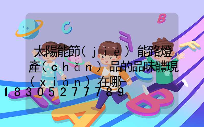 太陽能節(jié)能路燈產(chǎn)品的品味體現(xiàn)在哪-
