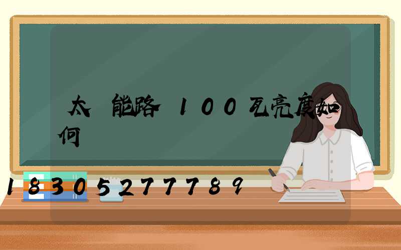 太陽能路燈100瓦亮度如何