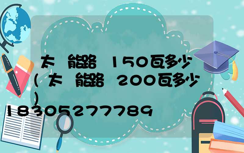太陽能路燈150瓦多少錢(太陽能路燈200瓦多少錢)