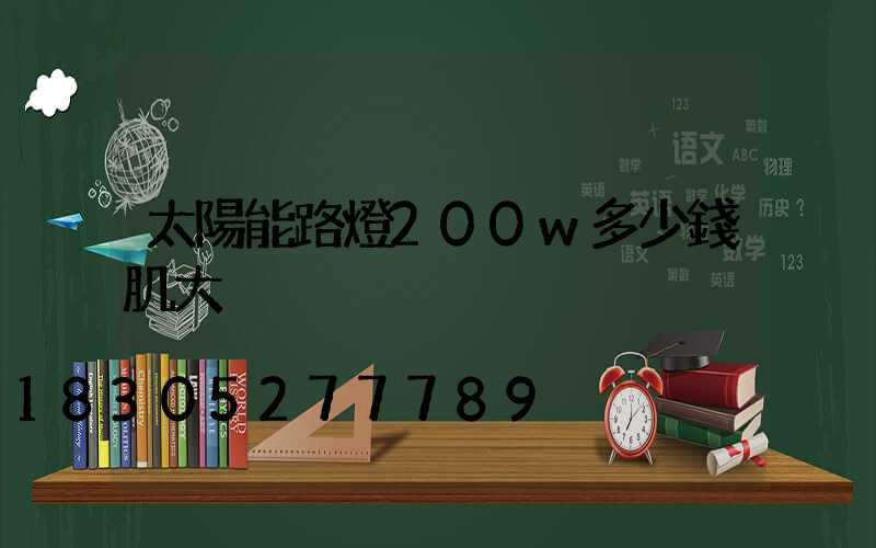 太陽能路燈200w多少錢肌大