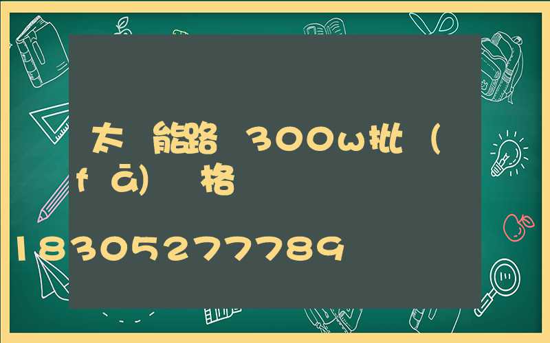太陽能路燈300w批發(fā)價格