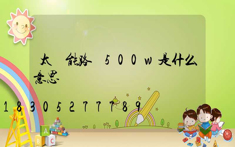 太陽能路燈500w是什么意思