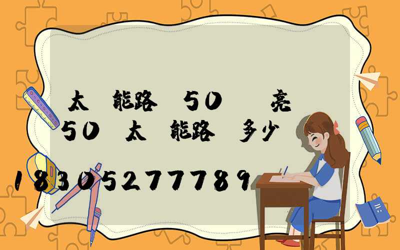 太陽能路燈50w夠亮嗎(50w太陽能路燈多少錢)