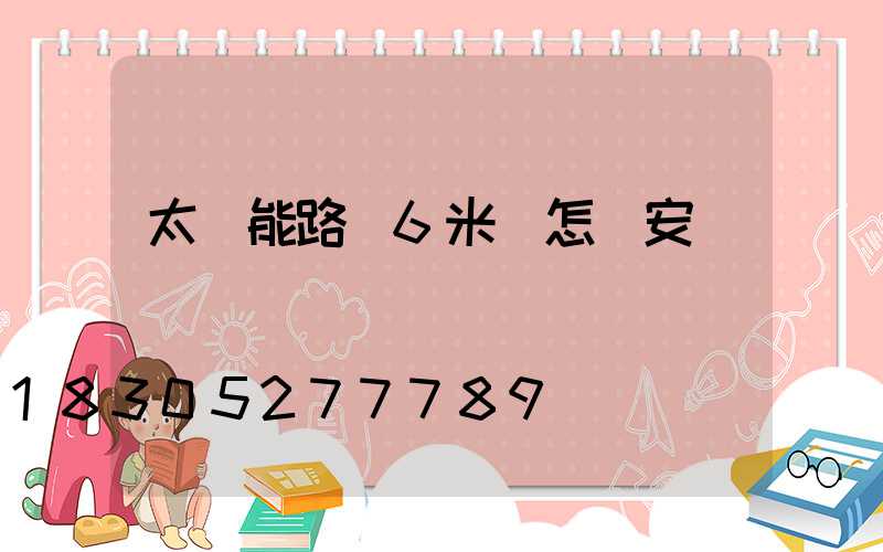 太陽能路燈6米桿怎樣安裝