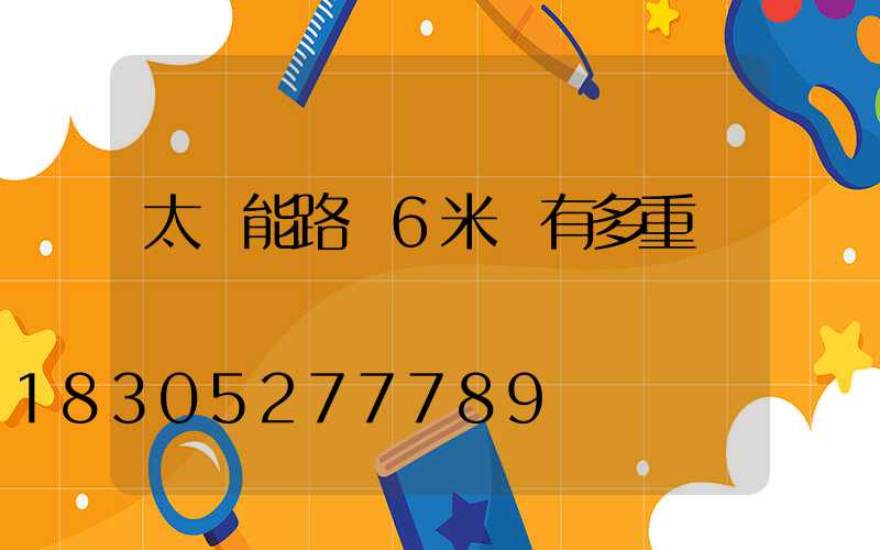 太陽能路燈6米桿有多重